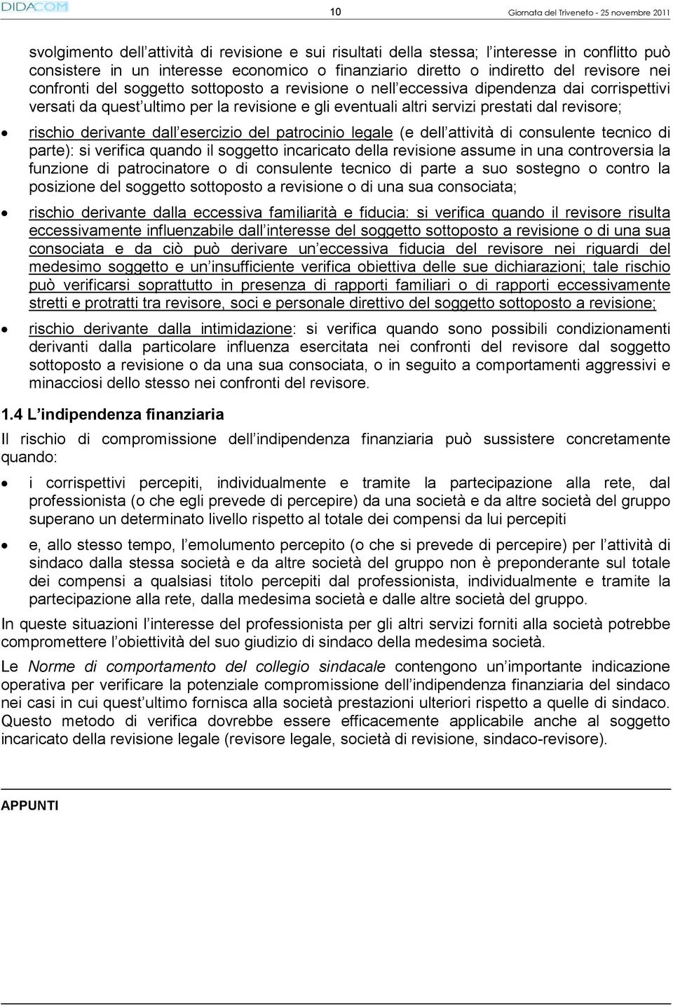 prestati dal revisore; rischio derivante dall esercizio del patrocinio legale (e dell attività di consulente tecnico di parte): si verifica quando il soggetto incaricato della revisione assume in una