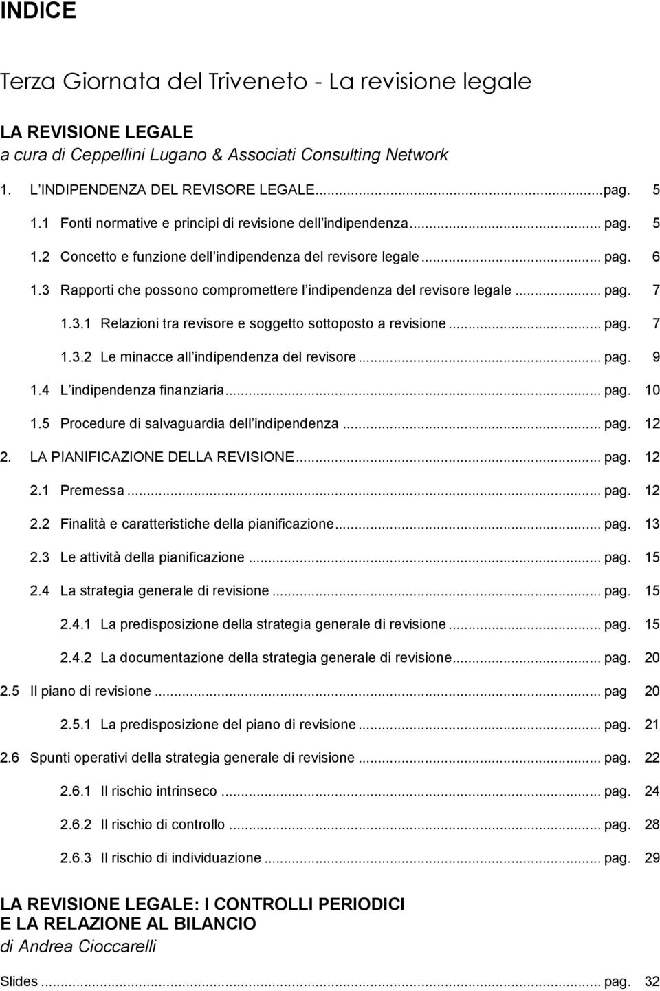 3 Rapporti che possono compromettere l indipendenza del revisore legale... pag. 7 1.3.1 Relazioni tra revisore e soggetto sottoposto a revisione... pag. 7 1.3.2 Le minacce all indipendenza del revisore.