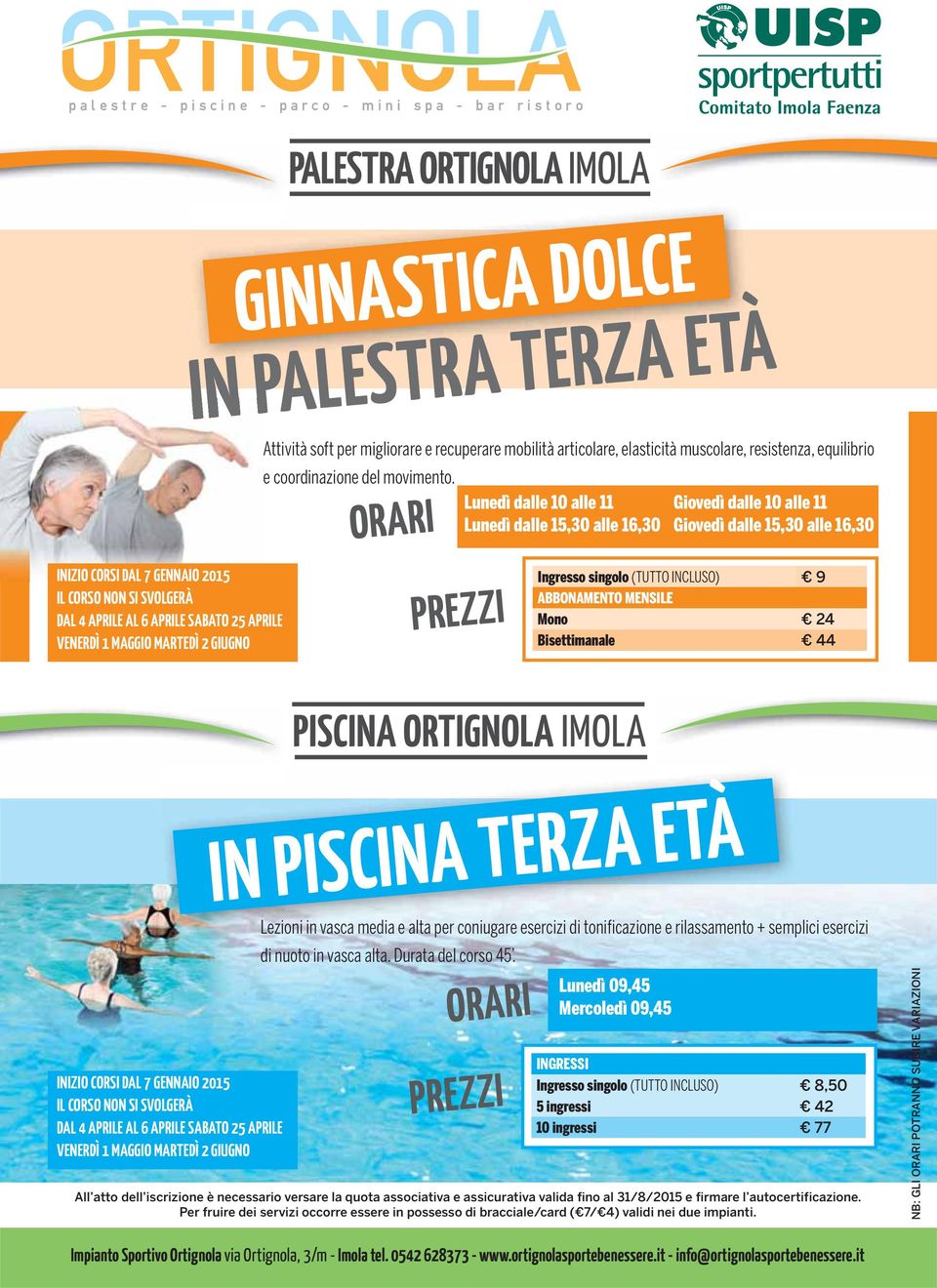 Lunedì dalle 10 alle 11 Giovedì dalle 10 alle 11 Lunedì dalle 15,30 alle 16,30 Giovedì dalle 15,30 alle 16,30 Ingresso singolo (TUTTO INCLUSO) 9 ABBONAMNTO MNSIL Mono 24 Bisettimanale 44 PISCINA