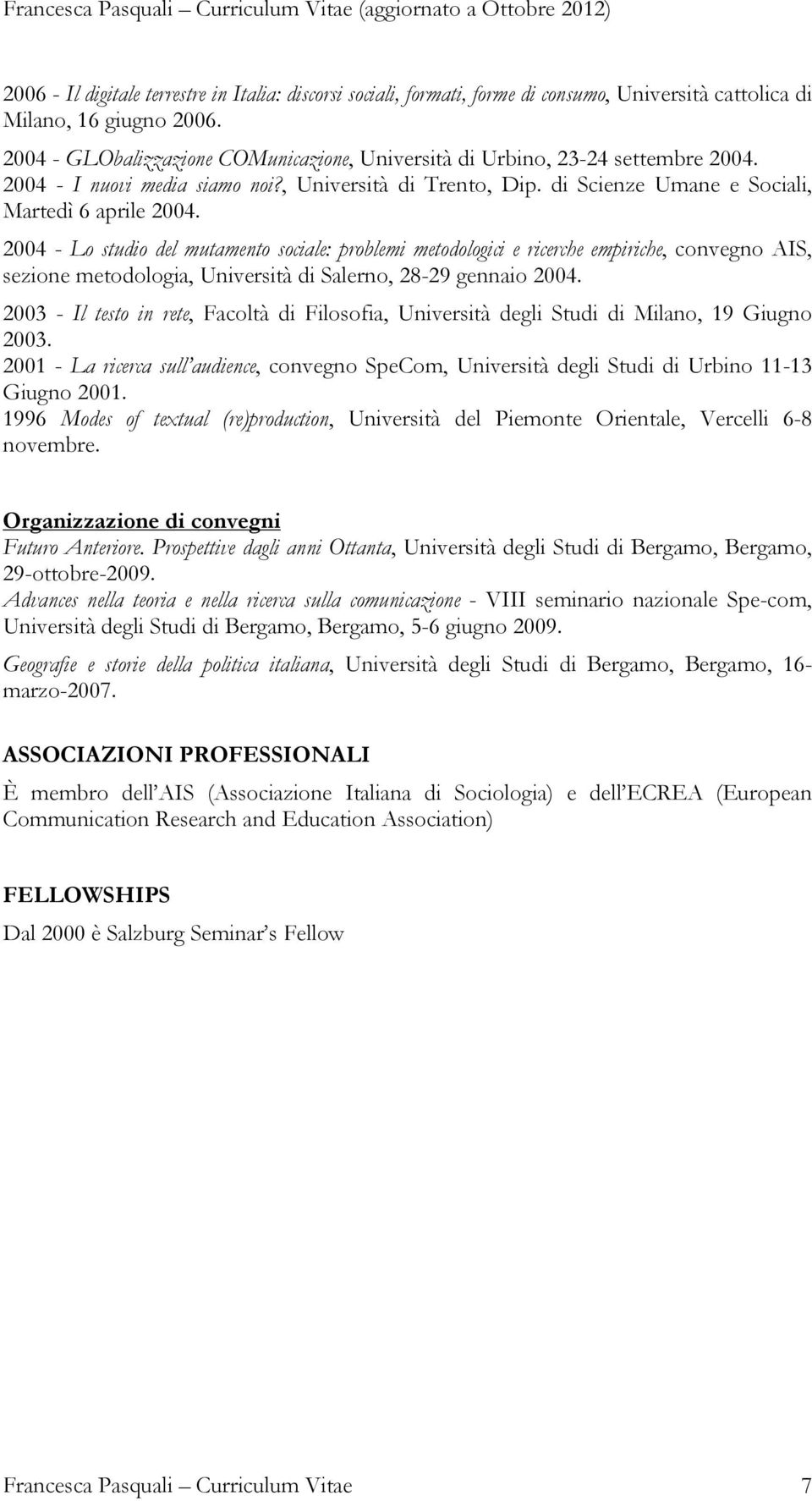 2004 - Lo studio del mutamento sociale: problemi metodologici e ricerche empiriche, convegno AIS, sezione metodologia, Università di Salerno, 28-29 gennaio 2004.