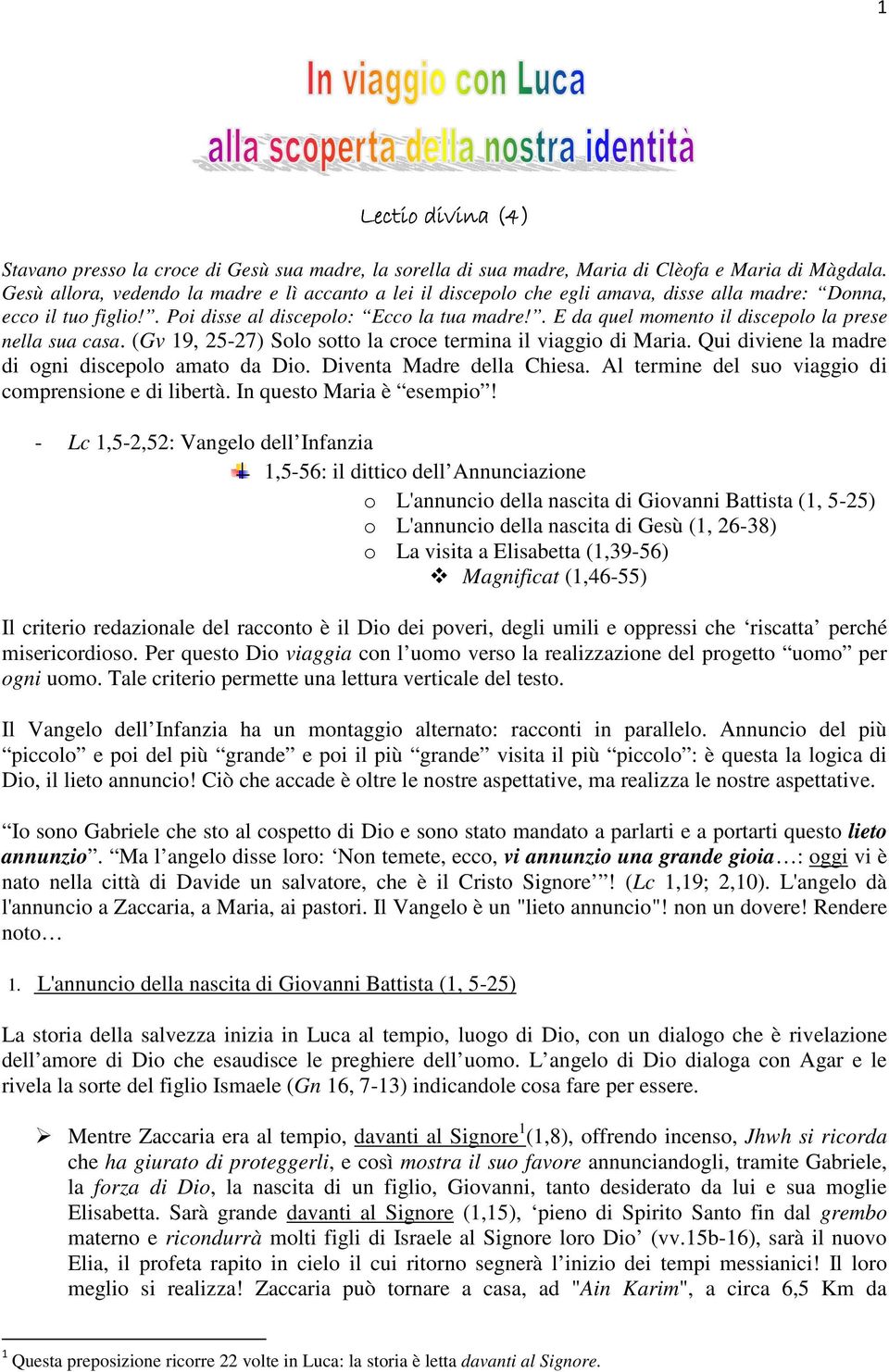 . E da quel momento il discepolo la prese nella sua casa. (Gv 19, 25-27) Solo sotto la croce termina il viaggio di Maria. Qui diviene la madre di ogni discepolo amato da Dio.