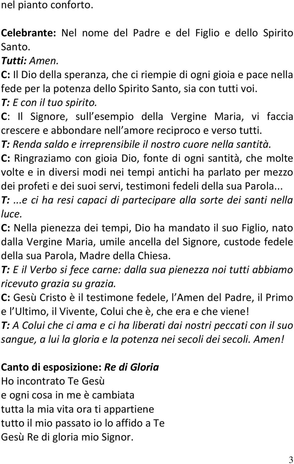 C: Il Signore, sull esempio della Vergine Maria, vi faccia crescere e abbondare nell amore reciproco e verso tutti. T: Renda saldo e irreprensibile il nostro cuore nella santità.