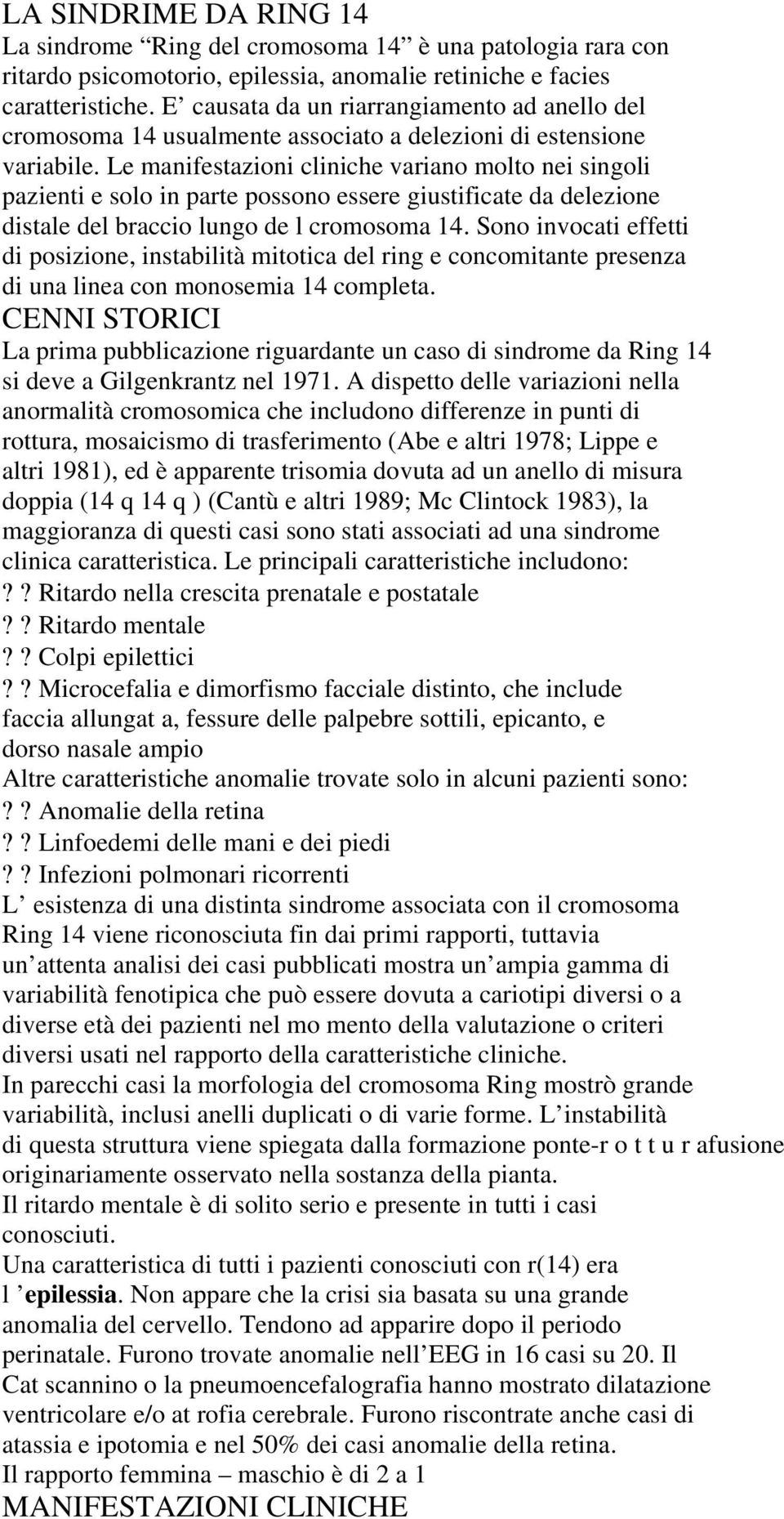 Le manifestazioni cliniche variano molto nei singoli pazienti e solo in parte possono essere giustificate da delezione distale del braccio lungo de l cromosoma 14.