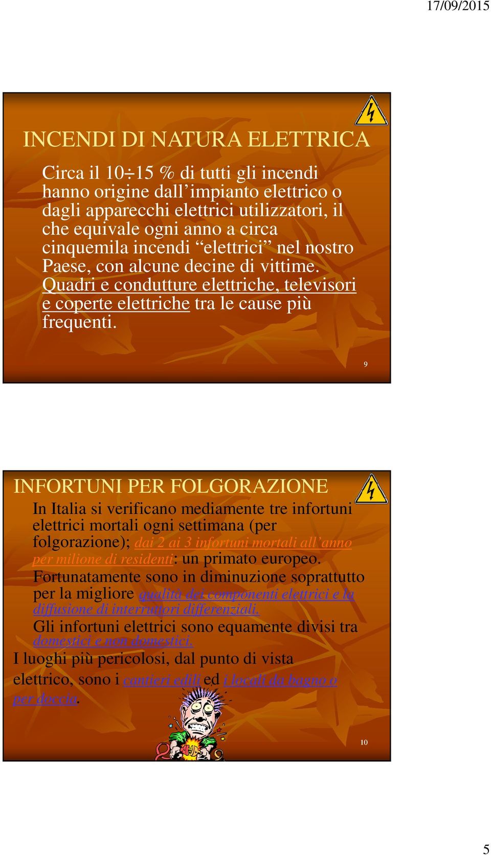 9 INFORTUNI PER FOLGORAZIONE In Italia si verificano mediamente tre infortuni elettrici mortali ogni settimana (per folgorazione); dai 2 ai 3 infortuni mortali all anno per milione di residenti: un