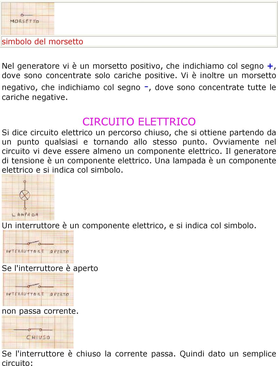 CIRCUITO ELETTRICO Si dice circuito elettrico un percorso chiuso, che si ottiene partendo da un punto qualsiasi e tornando allo stesso punto.