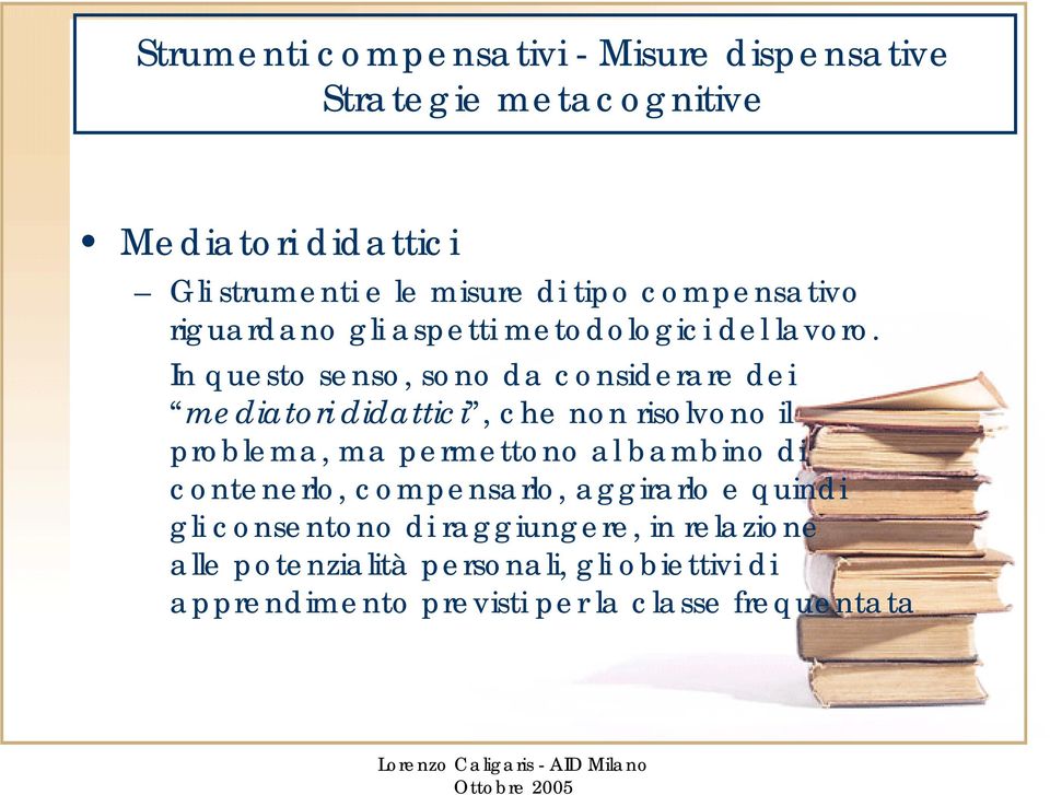 In questo senso, sono da considerare dei mediatori didattici, che non risolvono il problema, ma permettono al bambino di