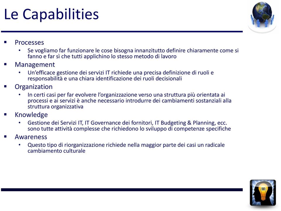 verso una struttura più orientata ai processi e ai servizi è anche necessario introdurre dei cambiamenti sostanziali alla struttura organizzativa Knowledge Gestione dei Servizi IT, IT Governance dei