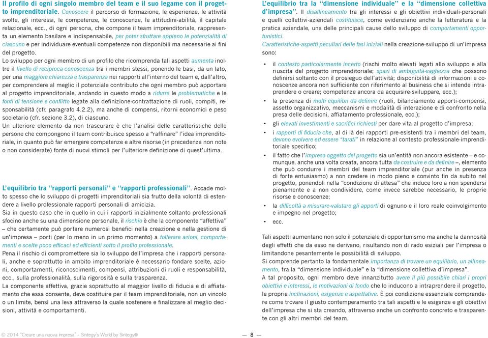 , di ogni persona, che compone il team imprenditoriale, rappresenta un elemento basilare e indispensabile, per poter sfruttare appieno le potenzialità di ciascuno e per individuare eventuali