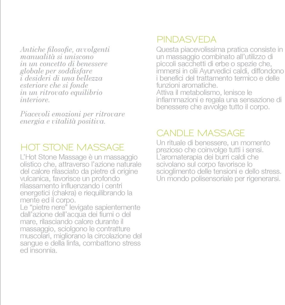 HOT STONE MASSAGE L Hot Stone Massage è un massaggio olistico che, attraverso l azione naturale del calore rilasciato da pietre di origine vulcanica, favorisce un profondo rilassamento influenzando i