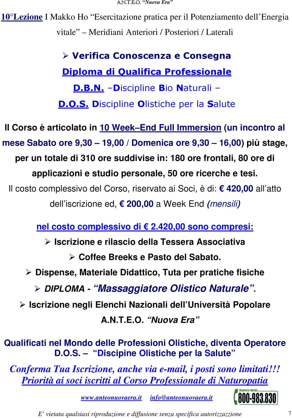 Discipline Olistiche per la Salute Il Corso è articolato in 10 Week End Full Immersion (un incontro al mese Sabato ore 9,30 19,00 / Domenica ore 9,30 16,00) più stage, per un totale di 310 ore