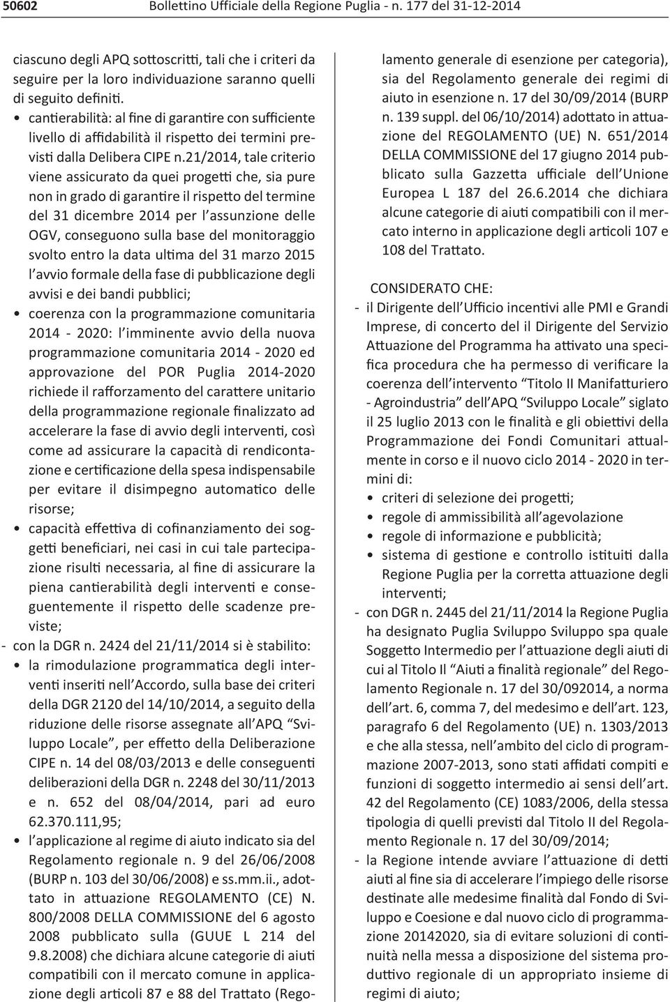 21/2014, tale criterio viene assicurato da quei progetti che, sia pure non in grado di garantire il rispetto del termine del 31 dicembre 2014 per l assunzione delle OGV, conseguono sulla base del