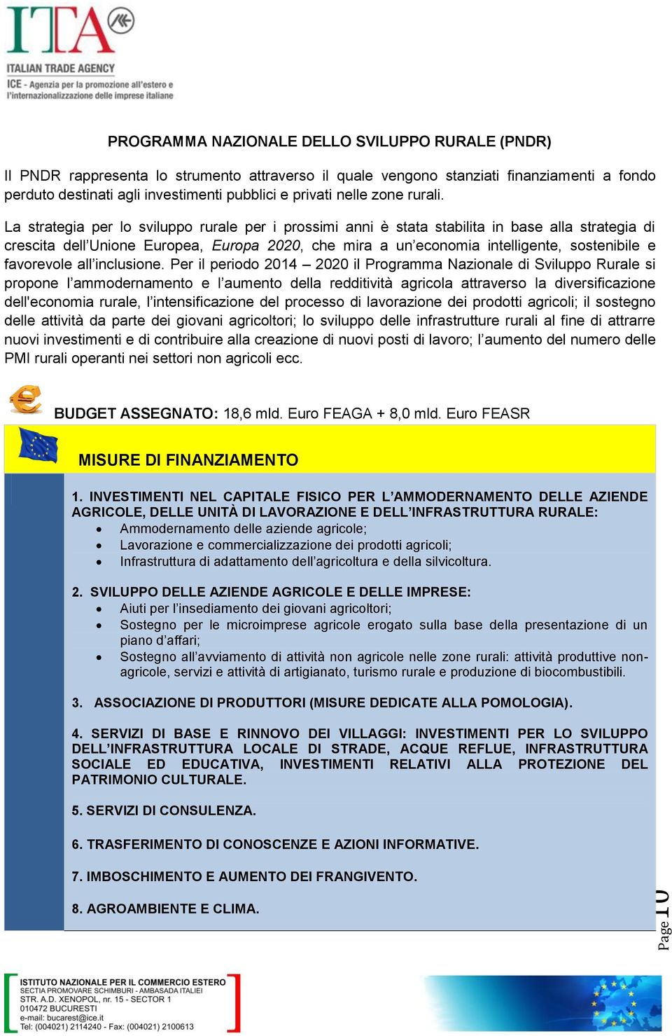 La strategia per lo sviluppo rurale per i prossimi anni è stata stabilita in base alla strategia di crescita dell Unione Europea, Europa 2020, che mira a un economia intelligente, sostenibile e