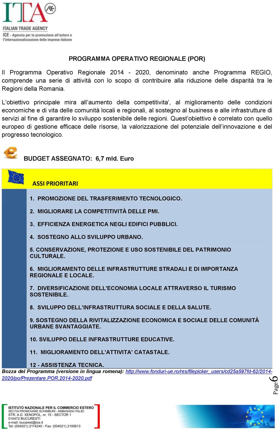 L obiettivo principale mira all aumento della competitivita, al miglioramento delle condizioni economiche e di vita delle comunità locali e regionali, al sostegno al business e alle infrastrutture di