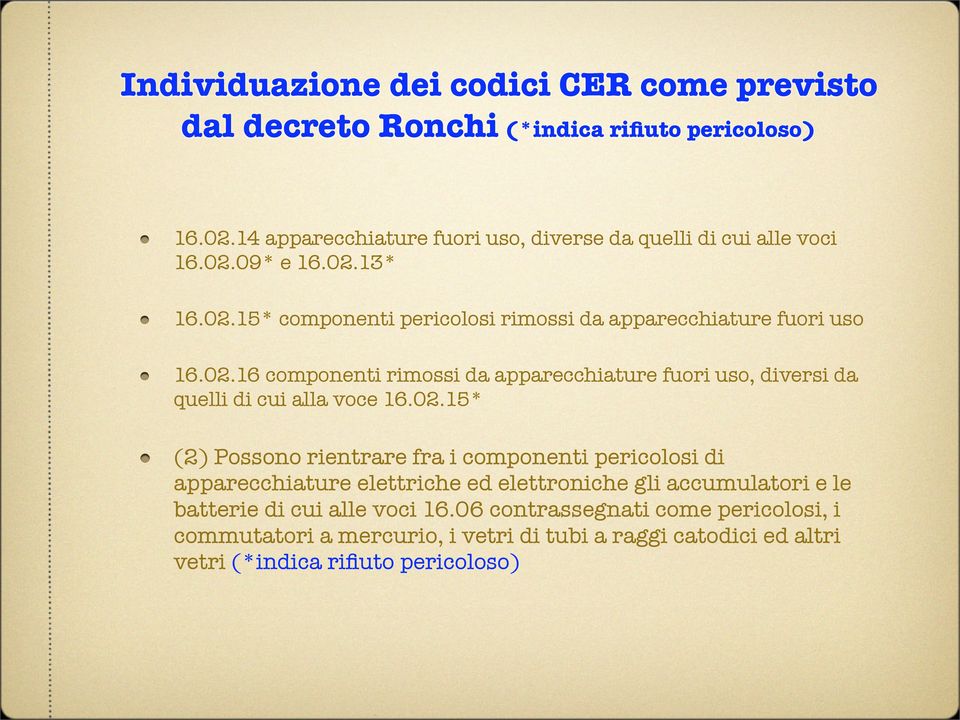 02.16 componenti rimossi da apparecchiature fuori uso, diversi da quelli di cui alla voce 16.02.15* (2) Possono rientrare fra i componenti pericolosi di apparecchiature elettriche ed elettroniche gli accumulatori e le batterie di cui alle voci 16.