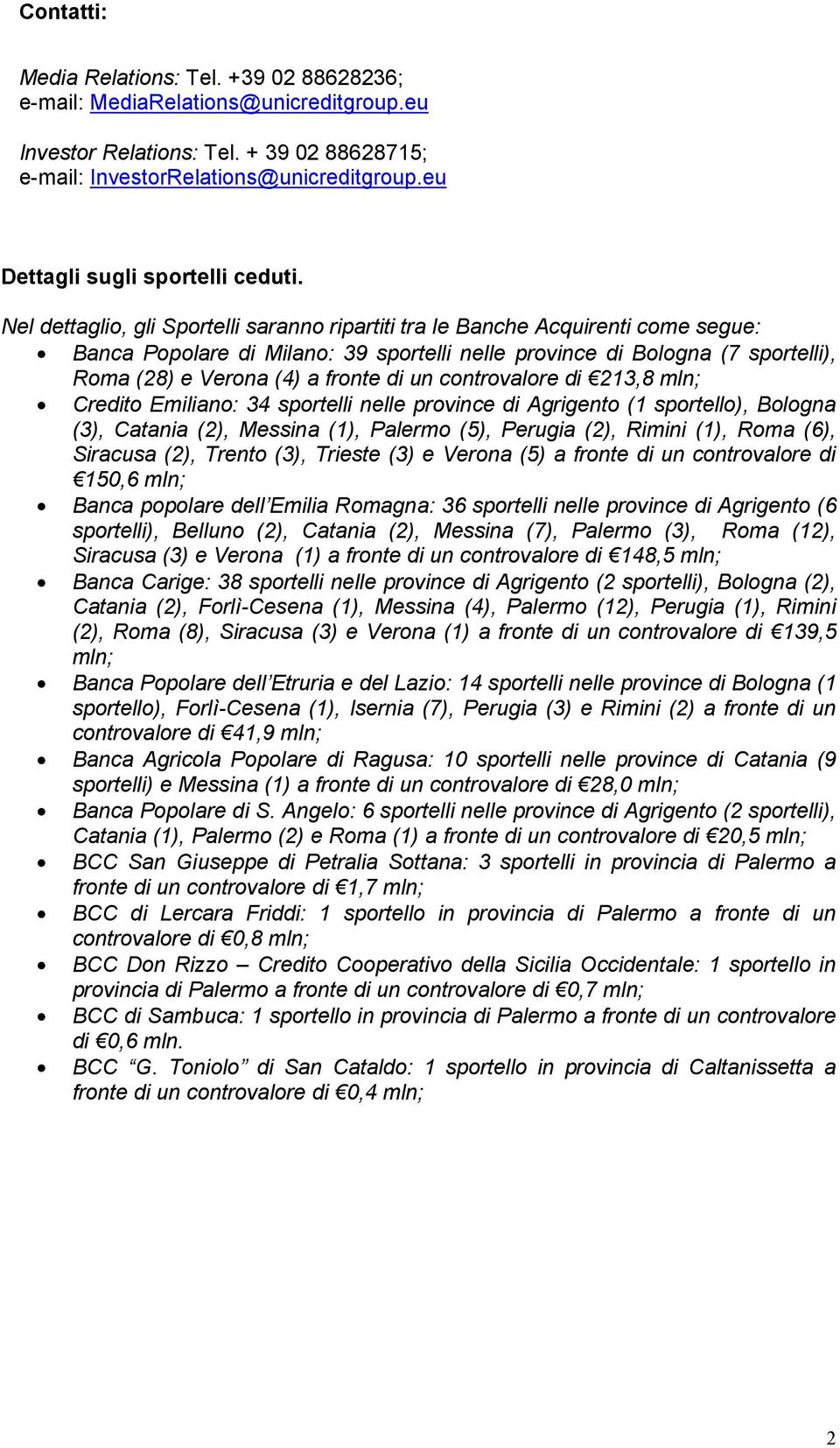 Nel dettaglio, gli Sportelli saranno ripartiti tra le Banche Acquirenti come segue: Banca Popolare di Milano: 39 sportelli nelle province di Bologna (7 sportelli), Roma (28) e Verona (4) a fronte di