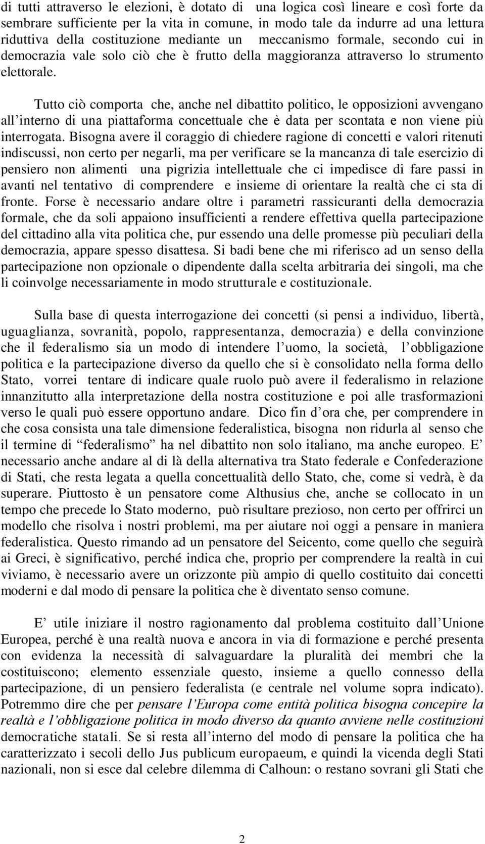 Tutto ciò comporta che, anche nel dibattito politico, le opposizioni avvengano all interno di una piattaforma concettuale che è data per scontata e non viene più interrogata.