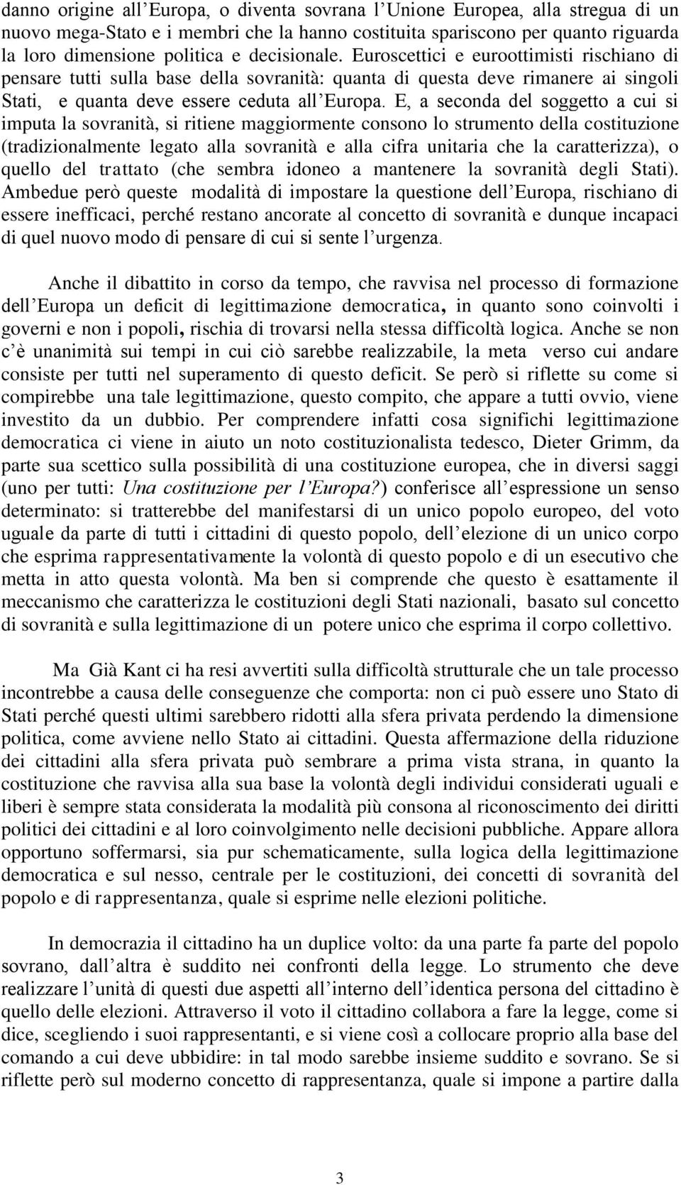 E, a seconda del soggetto a cui si imputa la sovranità, si ritiene maggiormente consono lo strumento della costituzione (tradizionalmente legato alla sovranità e alla cifra unitaria che la