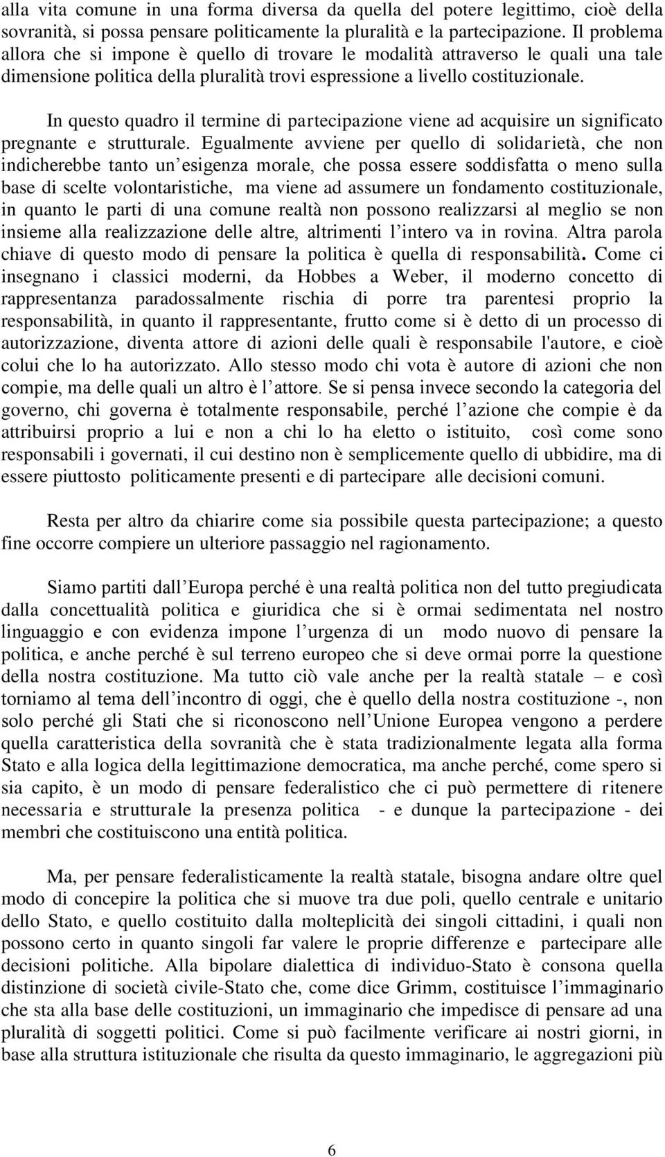 In questo quadro il termine di partecipazione viene ad acquisire un significato pregnante e strutturale.