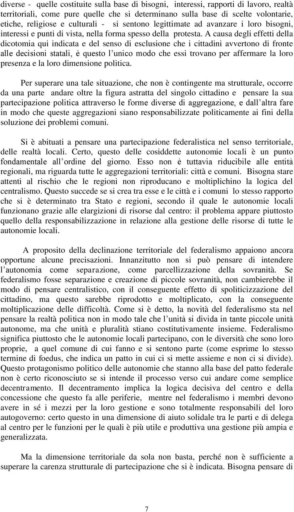 A causa degli effetti della dicotomia qui indicata e del senso di esclusione che i cittadini avvertono di fronte alle decisioni statali, è questo l unico modo che essi trovano per affermare la loro