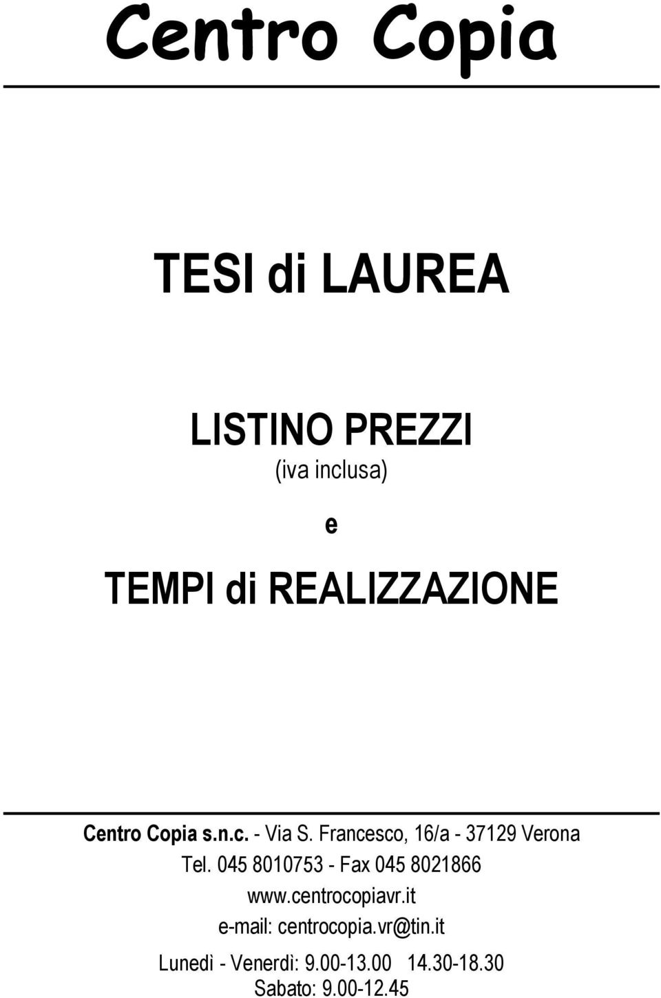 Francesco, 16/a - 37129 Verona Tel. 045 8010753 - Fax 045 8021866 www.