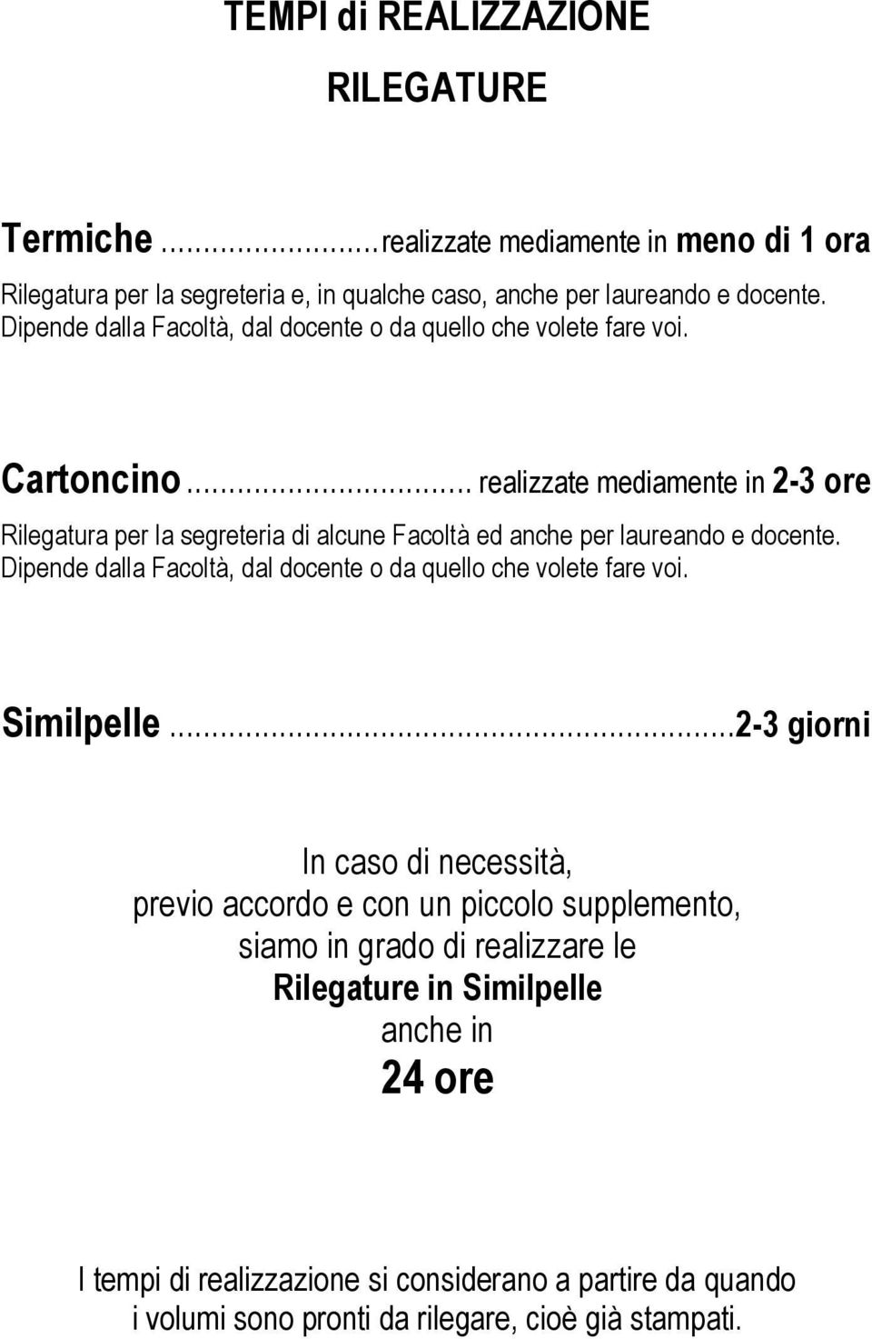 .. realizzate mediamente in 2-3 ore Rilegatura per la segreteria di alcune Facoltà ed anche per laureando e docente.