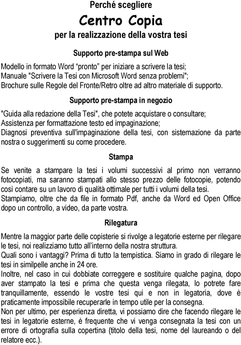 Supporto pre-stampa in negozio "Guida alla redazione della Tesi", che potete acquistare o consultare; Assistenza per formattazione testo ed impaginazione; Diagnosi preventiva sull'impaginazione della