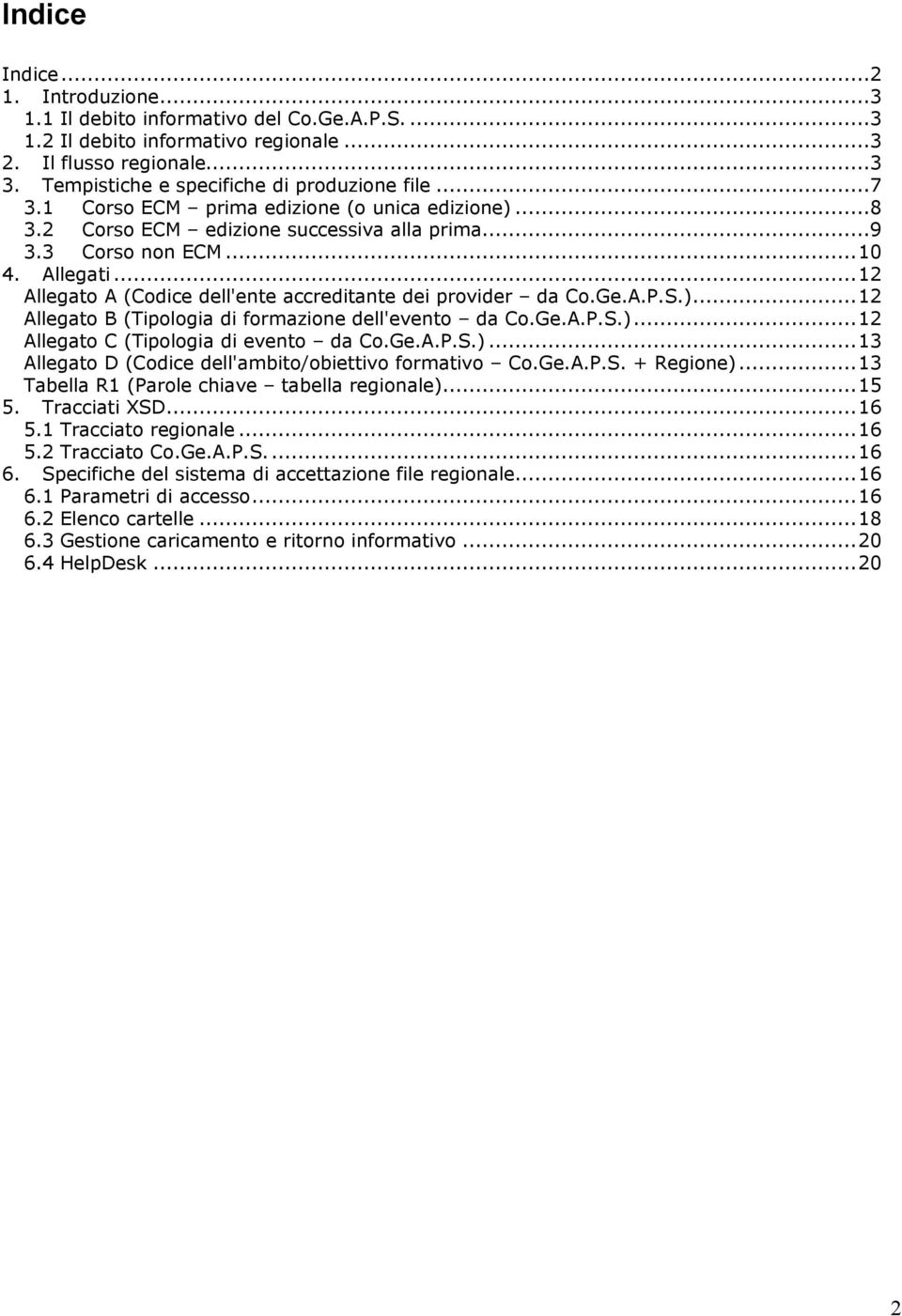 ..12 Allegato A (Codice dell'ente accreditante dei provider da Co.Ge.A.P.S.)...12 Allegato B (Tipologia di formazione dell'evento da Co.Ge.A.P.S.)...12 Allegato C (Tipologia di evento da Co.Ge.A.P.S.)...13 Allegato D (Codice dell'ambito/obiettivo formativo Co.