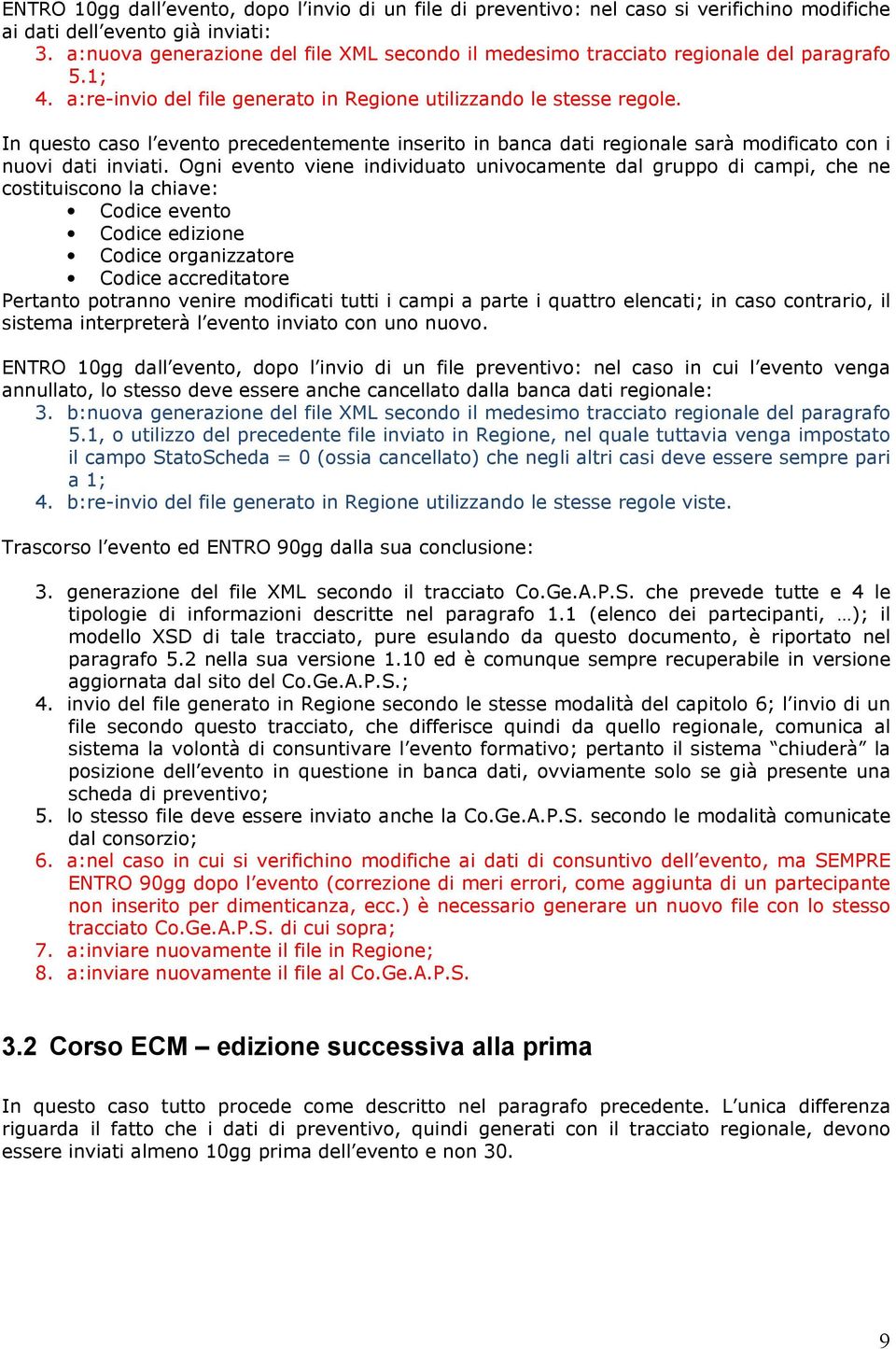 In questo caso l evento precedentemente inserito in banca dati regionale sarà modificato con i nuovi dati inviati.