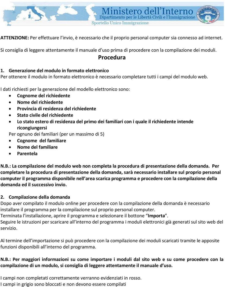 Generazione del modulo in formato elettronico Per ottenere il modulo in formato elettronico è necessario completare tutti i campi del modulo web.