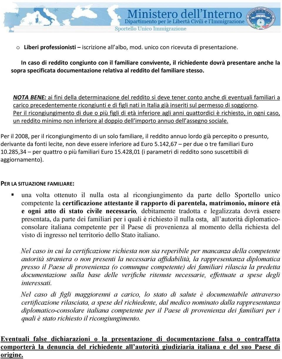 NOTA BENE: ai fini della determinazione del reddito si deve tener conto anche di eventuali familiari a carico precedentemente ricongiunti e di figli nati in Italia già inseriti sul permesso di