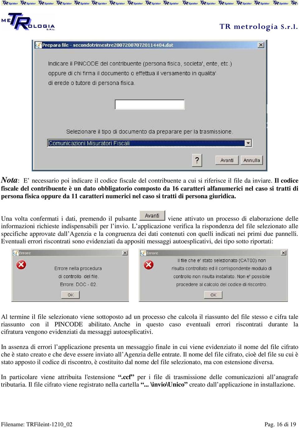 giuridica. Una volta confermati i dati, premendo il pulsante viene attivato un processo di elaborazione delle informazioni richieste indispensabili per l invio.