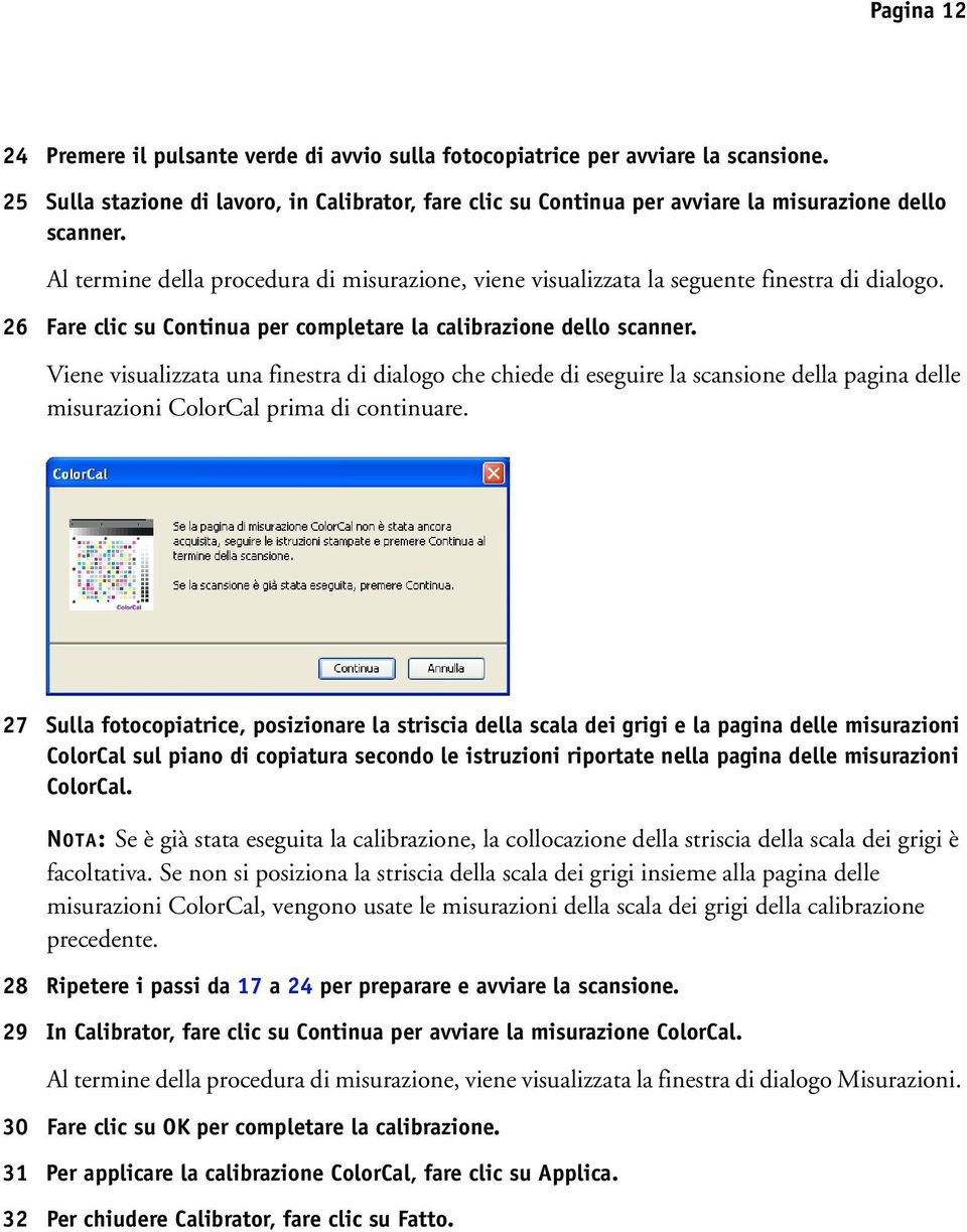 Al termine della procedura di misurazione, viene visualizzata la seguente finestra di dialogo. 26 Fare clic su Continua per completare la calibrazione dello scanner.