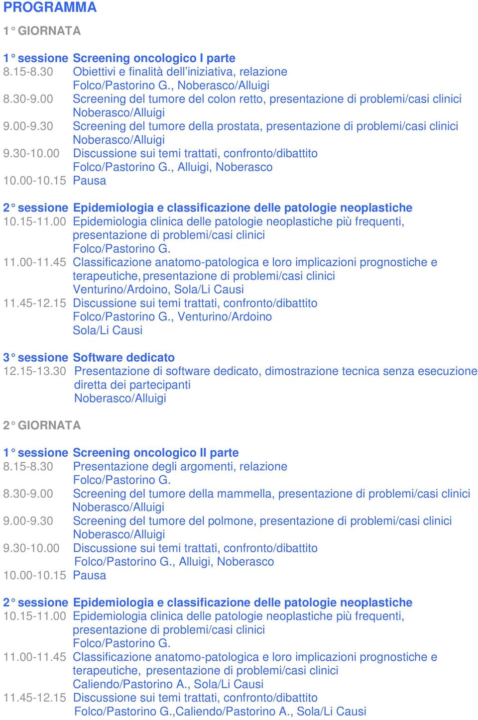 00 Discussione sui temi trattati, confronto/dibattito, Alluigi, Noberasco 10.00-10.15 Pausa 2 sessione Epidemiologia e classificazione delle p atologie neoplastiche 10.15-11.