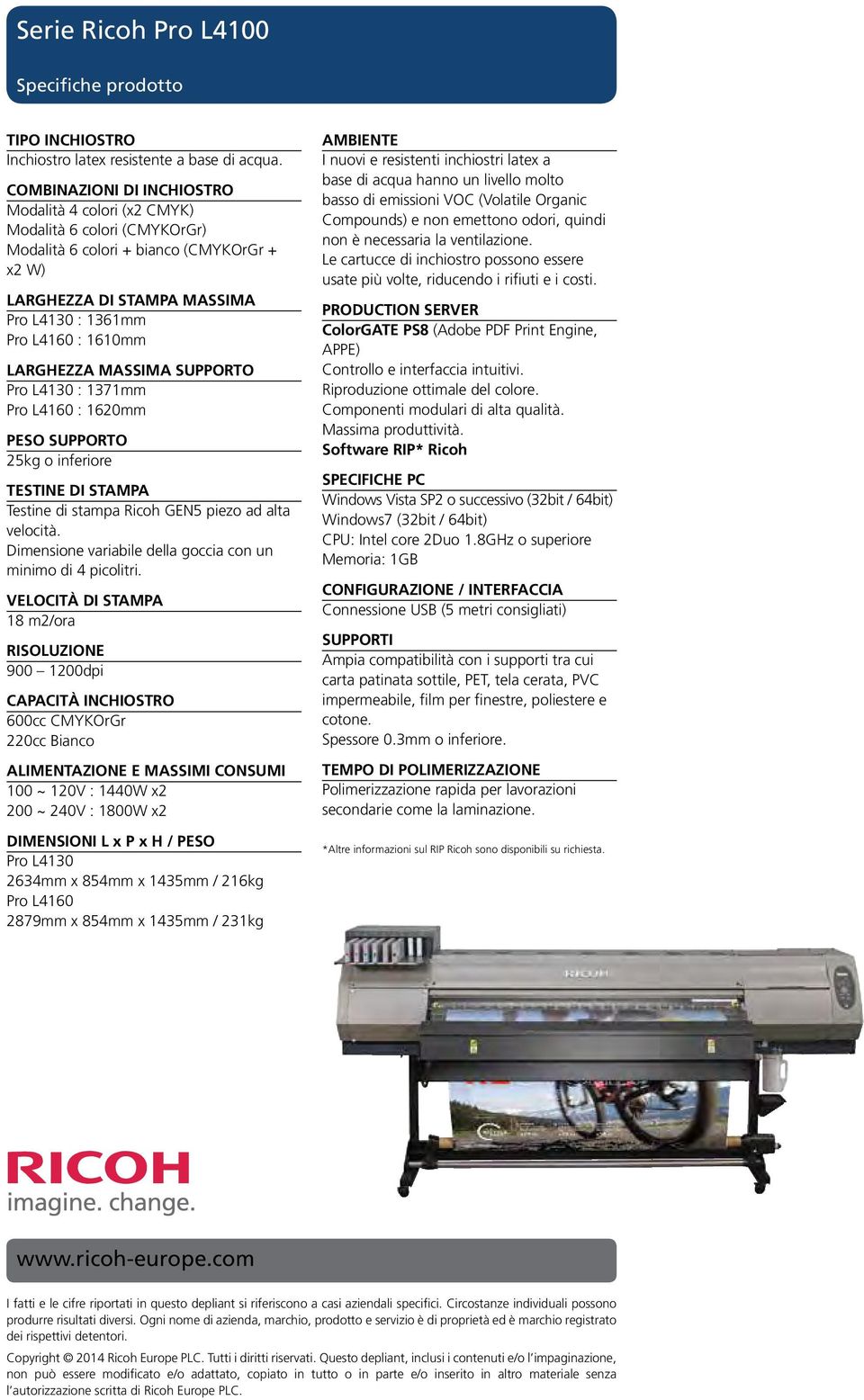 LARGHEZZA MASSIMA SUPPORTO Pro L4130 : 1371mm Pro L4160 : 1620mm PESO SUPPORTO 25kg o inferiore TESTINE DI STAMPA Testine di stampa Ricoh GEN5 piezo ad alta velocità.