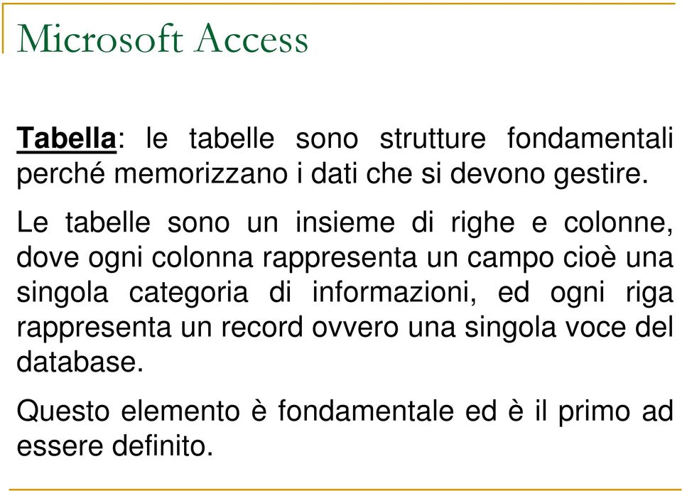 Le tabelle sono un insieme di righe e colonne, dove ogni colonna rappresenta un campo cioè una