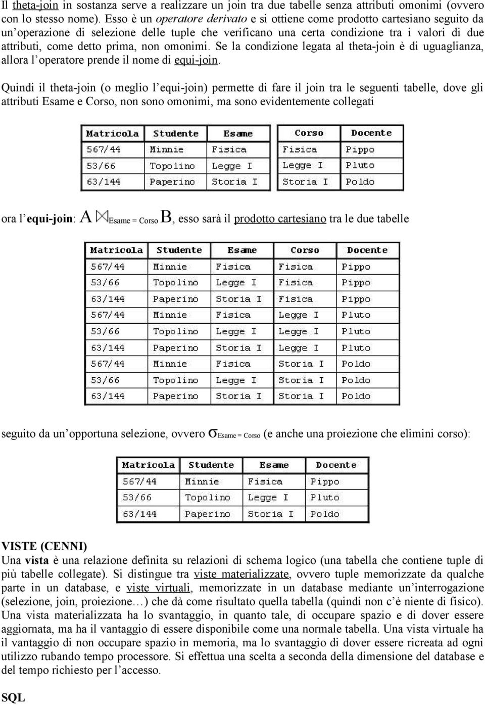 prima, non omonimi. Se la condizione legata al theta-join è di uguaglianza, allora l operatore prende il nome di equi-join.