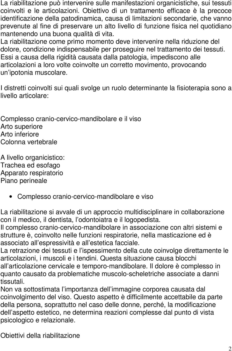 quotidiano mantenendo una buona qualità di vita. La riabilitazione come primo momento deve intervenire nella riduzione del dolore, condizione indispensabile per proseguire nel trattamento dei tessuti.