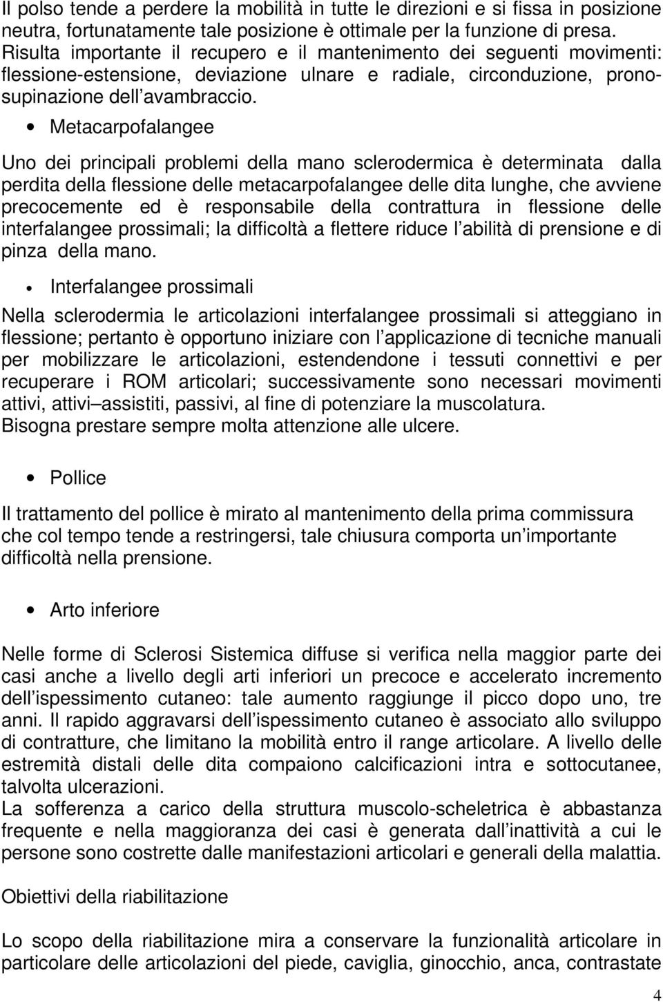 Metacarpofalangee Uno dei principali problemi della mano sclerodermica è determinata dalla perdita della flessione delle metacarpofalangee delle dita lunghe, che avviene precocemente ed è