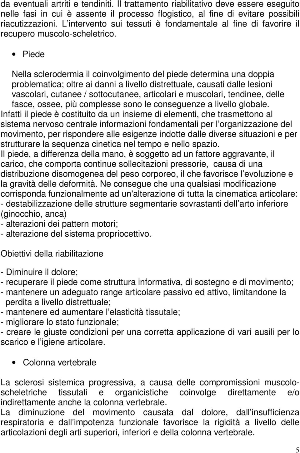 Piede Nella sclerodermia il coinvolgimento del piede determina una doppia problematica; oltre ai danni a livello distrettuale, causati dalle lesioni vascolari, cutanee / sottocutanee, articolari e