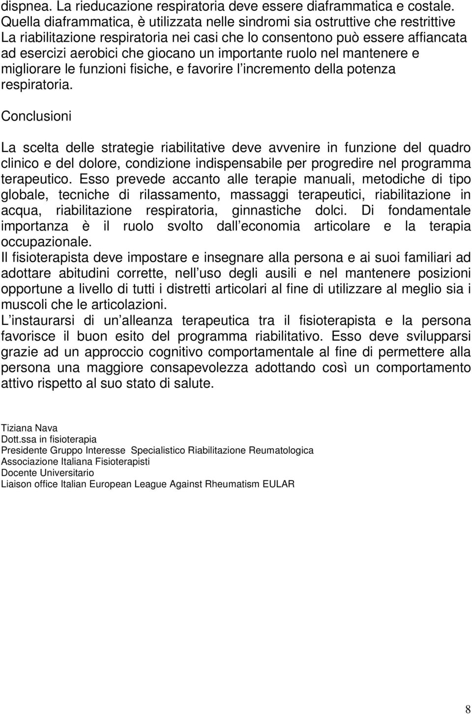 importante ruolo nel mantenere e migliorare le funzioni fisiche, e favorire l incremento della potenza respiratoria.