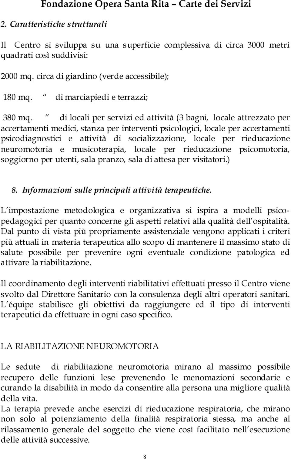 di locali per servizi ed attività (3 bagni, locale attrezzato per accertamenti medici, stanza per interventi psicologici, locale per accertamenti psicodiagnostici e attività di socializzazione,