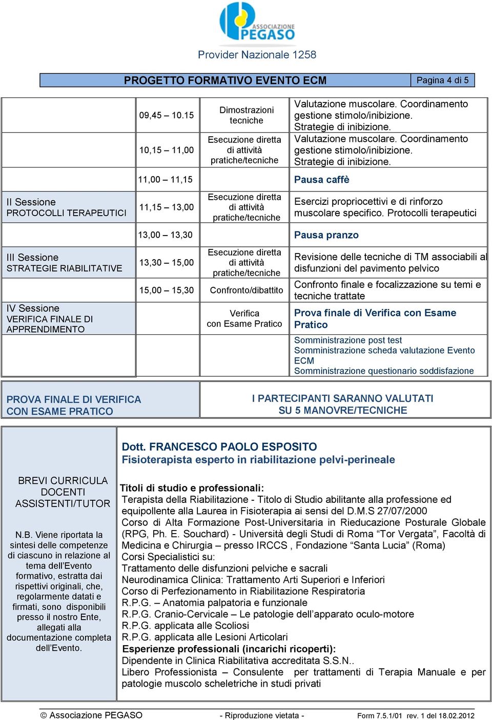 Coordinamento gestione stimolo/inibizione. Strategie di inibizione. Valutazione muscolare. Coordinamento gestione stimolo/inibizione. Strategie di inibizione. Esercizi propriocettivi e di rinforzo muscolare specifico.