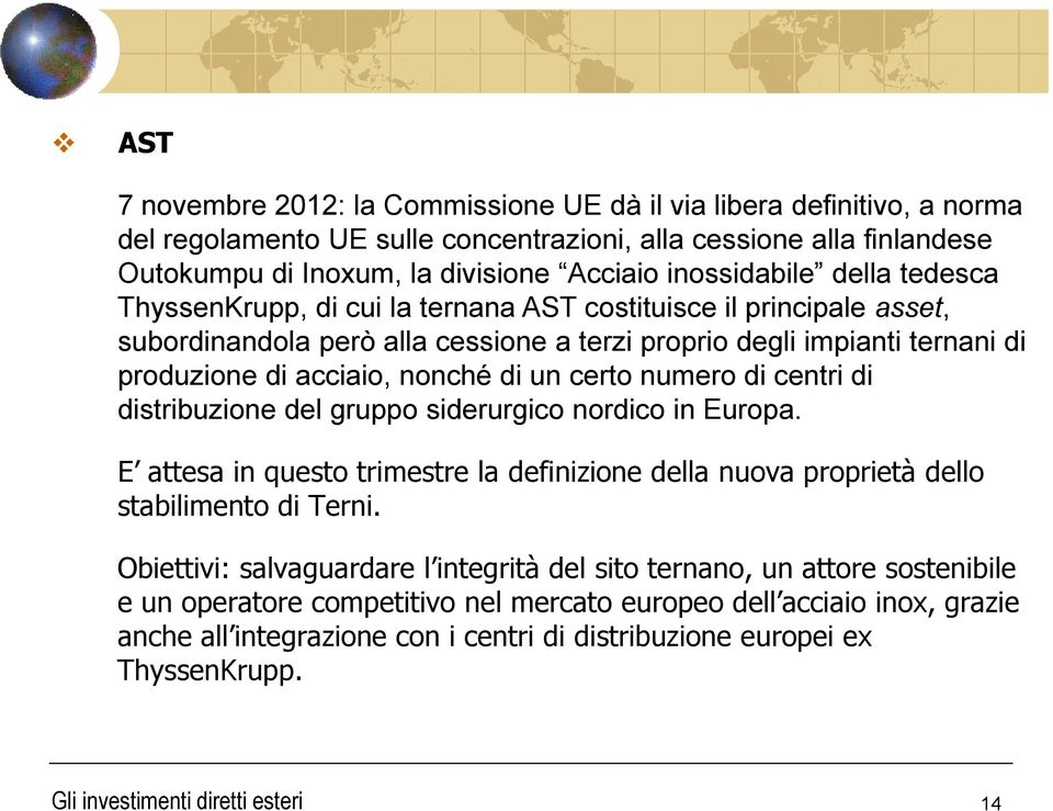 nonché di un certo numero di centri di distribuzione del gruppo siderurgico nordico in Europa. E attesa in questo trimestre la definizione della nuova proprietà dello stabilimento di Terni.