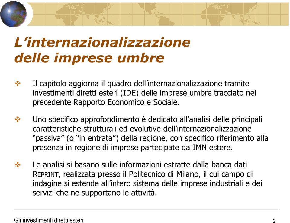 Uno specifico approfondimento è dedicato all analisi delle principali caratteristiche strutturali ed evolutive dell internazionalizzazione passiva (o in entrata ) della regione, con