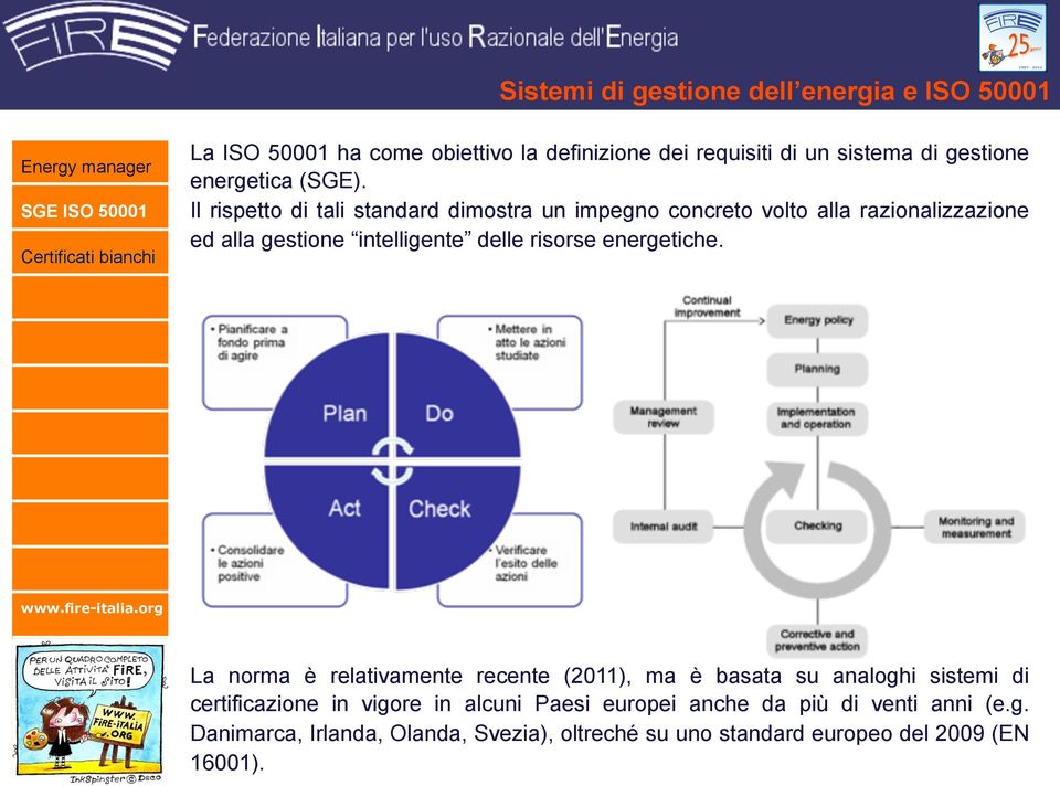 Il rispetto di tali standard dimostra un impegno concreto volto alla razionalizzazione ed alla gestione intelligente delle risorse