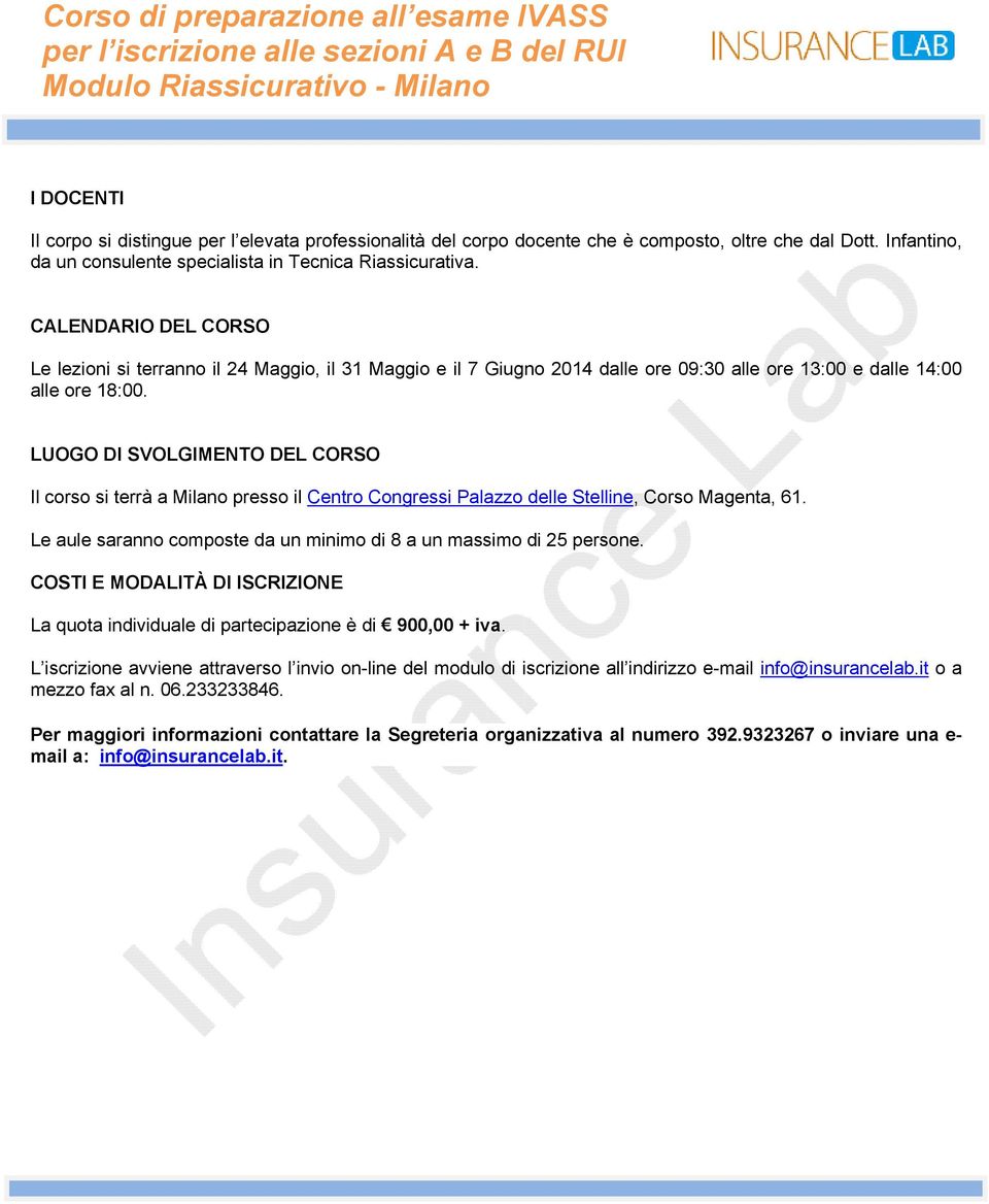 LUOGO DI SVOLGIMENTO DEL CORSO Il corso si terrà a Milano presso il Centro Congressi Palazzo delle Stelline, Corso Magenta, 61. Le aule saranno composte da un minimo di 8 a un massimo di 25 persone.