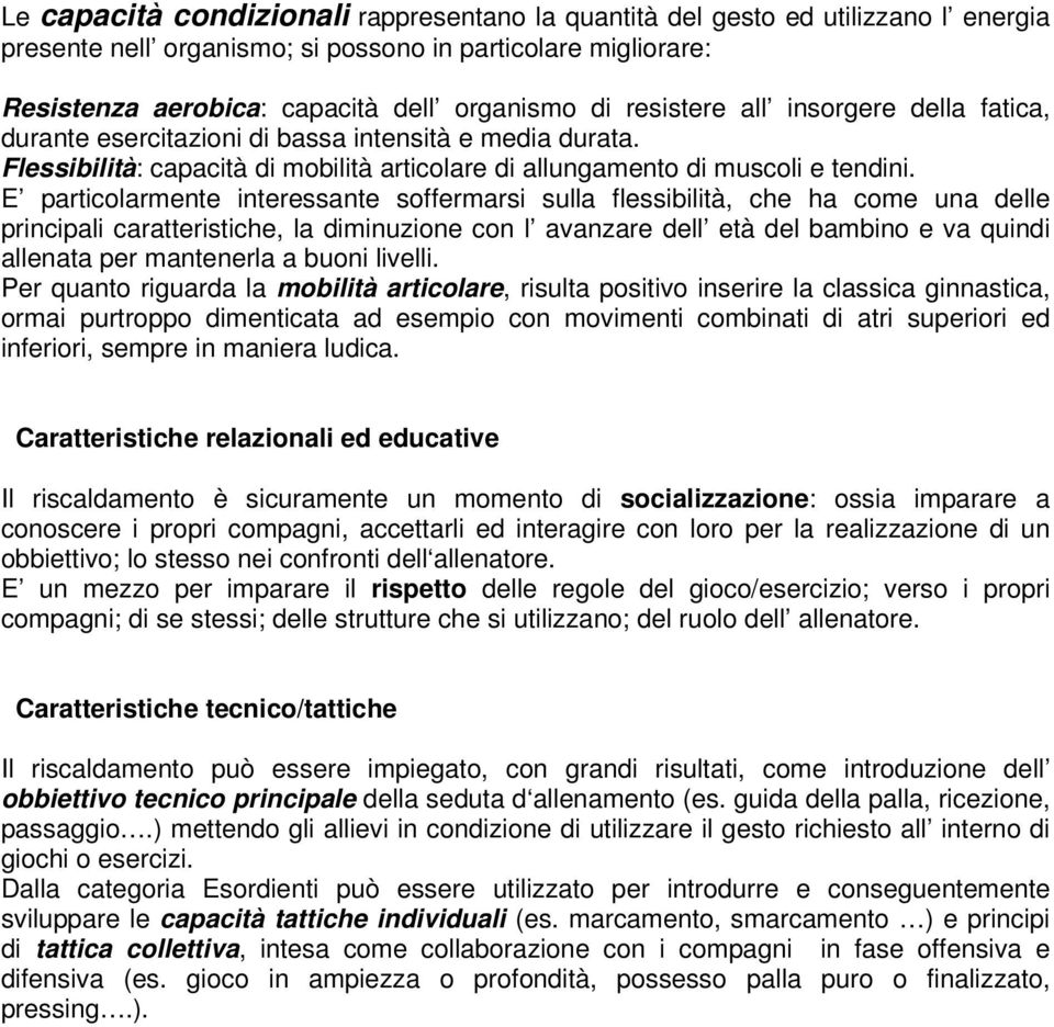 E particolarmente interessante soffermarsi sulla flessibilità, che ha come una delle principali caratteristiche, la diminuzione con l avanzare dell età del bambino e va quindi allenata per mantenerla