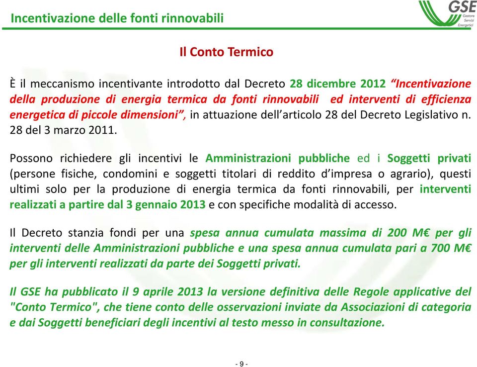 Possono richiedere gli incentivi le Amministrazioni pubbliche ed i Soggetti privati (persone fisiche, condomini e soggetti titolari di reddito d impresa o agrario), questi ultimi solo per la