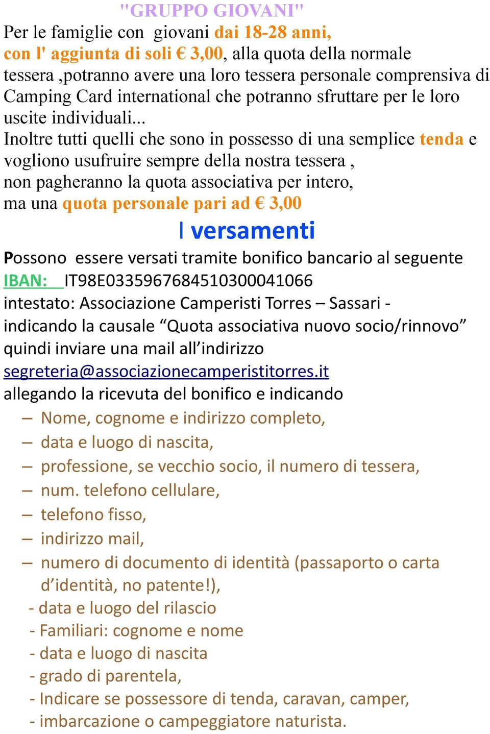 .. Inoltre tutti quelli che sono in possesso di una semplice tenda e vogliono usufruire sempre della nostra tessera, non pagheranno la quota associativa per intero, ma una quota personale pari ad