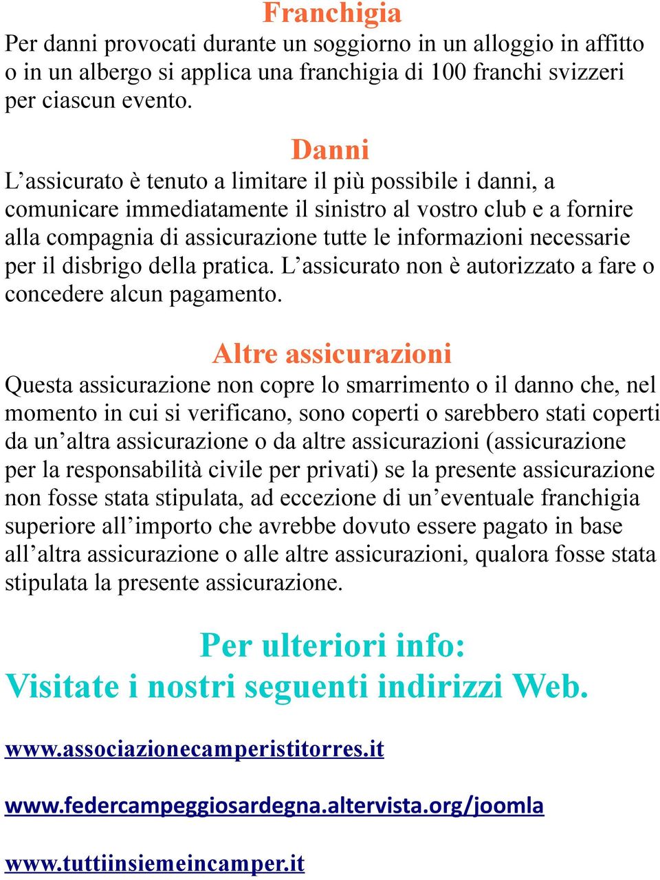 per il disbrigo della pratica. L assicurato non è autorizzato a fare o concedere alcun pagamento.